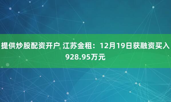提供炒股配资开户 江苏金租：12月19日获融资买入928.95万元