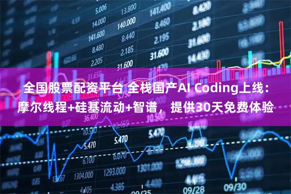 全国股票配资平台 全栈国产AI Coding上线：摩尔线程+硅基流动+智谱，提供30天免费体验